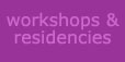 worshops and residencies